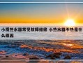 小质热水器常见故障维修 小热水器不热是什么原因