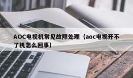 AOC电视机常见故障处理（aoc电视开不了机怎么回事）