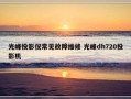 光峰投影仪常见故障维修 光峰dh720投影机