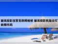 丽讯投影仪常见故障维修 丽讯投影机指示灯故障代码