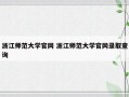 浙江师范大学官网 浙江师范大学官网录取查询