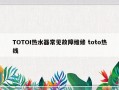 TOTOI热水器常见故障维修 toto热线