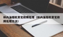 林内油烟机常见故障处理（林内油烟机常见故障处理方法）