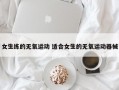 女生练的无氧运动 适合女生的无氧运动器械