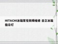 HITACHI冰箱常见故障维修 日立冰箱指示灯