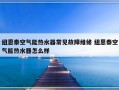 纽恩泰空气能热水器常见故障维修 纽恩泰空气能热水器怎么样