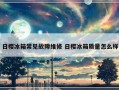 日樱冰箱常见故障维修 日樱冰箱质量怎么样