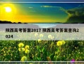 陕西高考答案2017 陕西高考答案查询2024