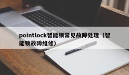 pointlock智能锁常见故障处理（智能锁故障维修）