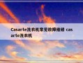 Casarte洗衣机常见故障维修 casarte洗衣机