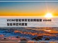 VIOMI智能锁常见故障维修 viomi智能锁密码重置