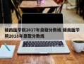 赣南医学院2017年录取分数线 赣南医学院2018年录取分数线