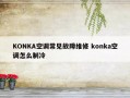 KONKA空调常见故障维修 konka空调怎么制冷