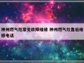 神州燃气灶常见故障维修 神州燃气灶售后维修电话