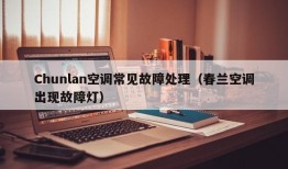 Chunlan空调常见故障处理（春兰空调出现故障灯）