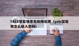 YALE智能锁常见故障处理（yale智能锁怎么输入密码）