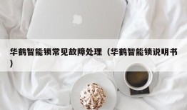 华鹤智能锁常见故障处理（华鹤智能锁说明书）