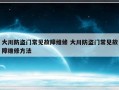 大川防盗门常见故障维修 大川防盗门常见故障维修方法