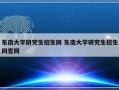 东南大学研究生招生网 东南大学研究生招生网官网