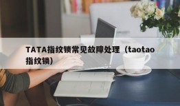 TATA指纹锁常见故障处理（taotao指纹锁）