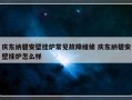 庆东纳碧安壁挂炉常见故障维修 庆东纳碧安壁挂炉怎么样