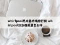 whirlpool热水器市场排行榜 whirlpool热水器质量怎么样