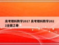 高考理科数学2017 高考理科数学2022全国乙卷