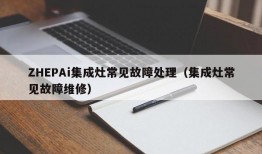 ZHEPAi集成灶常见故障处理（集成灶常见故障维修）