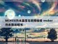 MOKER热水器常见故障维修 moker热水器说明书