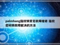 palmhang指纹锁常见故障维修 指纹密码锁故障解决的方法