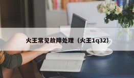 火王常见故障处理（火王1q32）