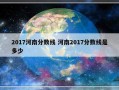 2017河南分数线 河南2017分数线是多少