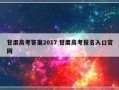 甘肃高考答案2017 甘肃高考报名入口官网