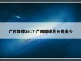 广西理综2017 广西理综总分是多少