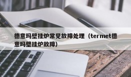 德意玛壁挂炉常见故障处理（termet德意玛壁挂炉故障）