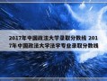 2017年中国政法大学录取分数线 2017年中国政法大学法学专业录取分数线