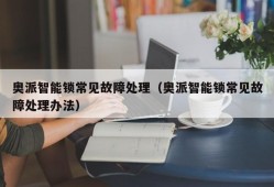 奥派智能锁常见故障处理（奥派智能锁常见故障处理办法）