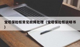 宝塔保险柜常见故障处理（宝塔保险柜说明书）