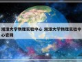 湘潭大学物理实验中心 湘潭大学物理实验中心官网