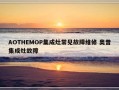 AOTHEMOP集成灶常见故障维修 奥普集成灶故障