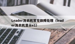 Leader洗衣机常见故障处理（leader洗衣机显示e1）