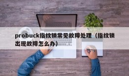 probuck指纹锁常见故障处理（指纹锁出现故障怎么办）