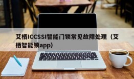 艾栖ICCSSI智能门锁常见故障处理（艾栖智能锁app）