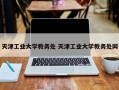 天津工业大学教务处 天津工业大学教务处网