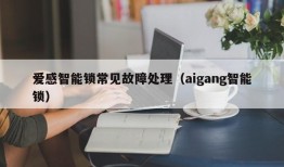 爱感智能锁常见故障处理（aigang智能锁）