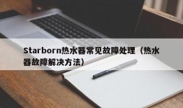 Starborn热水器常见故障处理（热水器故障解决方法）