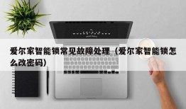 爱尔家智能锁常见故障处理（爱尔家智能锁怎么改密码）