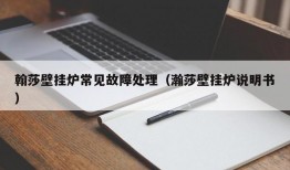 翰莎壁挂炉常见故障处理（瀚莎壁挂炉说明书）