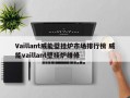 Vaillant威能壁挂炉市场排行榜 威能vaillant壁挂炉维修