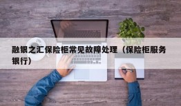 融银之汇保险柜常见故障处理（保险柜服务 银行）